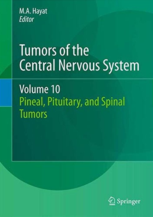 Tumors Of The Central Nervous System, Volume 10: Pineal, Pituitary, And Spinal Tumors-..