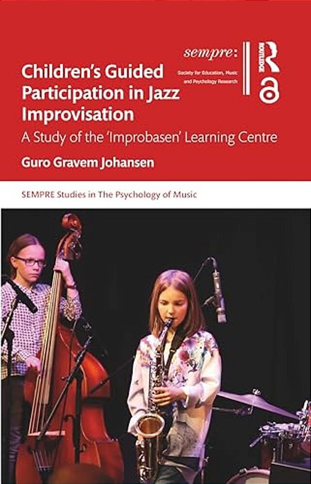 Children's Guided Participation In Jazz Improvisation: A Study Of The 'Improbasen' Learning Centre-..