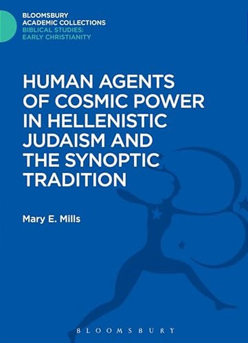 Human Agents Of Cosmic Power In Hellenistic Judaism And The Synoptic Tradition-..