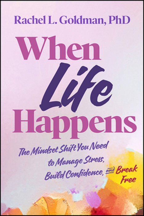When Life Happens: The Mindset Shift You Need To Manage Stress, Build Confidence, And Break Free-..