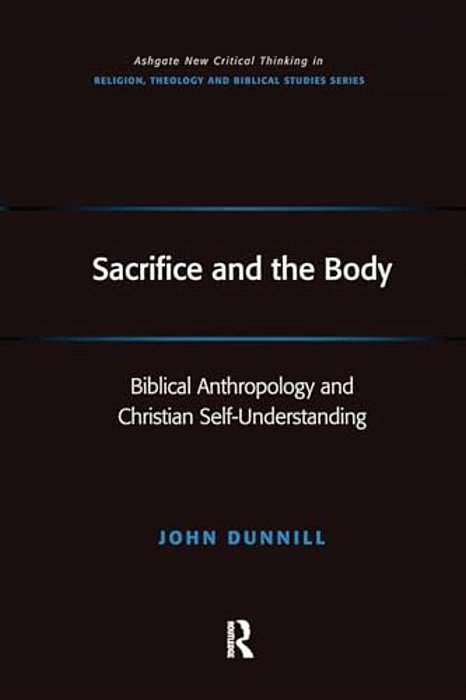 Sacrifice And The Body: Biblical Anthropology And Christian Self-Understanding-..