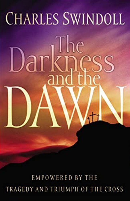 The Darkness And The Dawn: Empowered By The Tragedy And Triumph Of The Cross-..