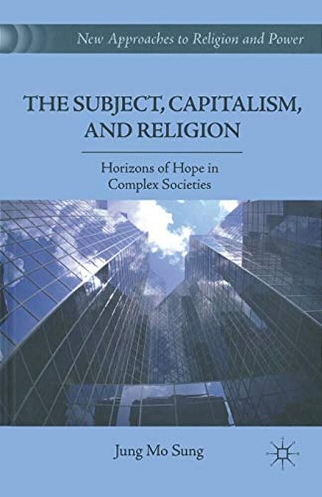 The Subject, Capitalism, And Religion: Horizons Of Hope In Complex Societies-..
