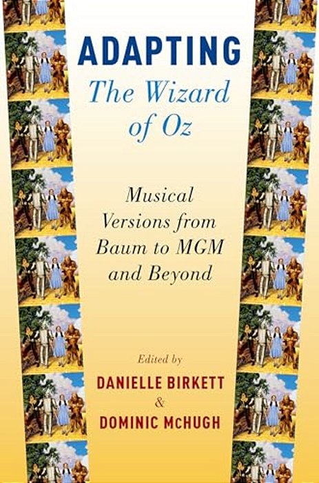 Adapting The Wizard Of Oz: Musical Versions From Baum To Mgm And Beyond-..