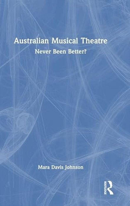 Australian Musical Theatre: Never Been Better?-..