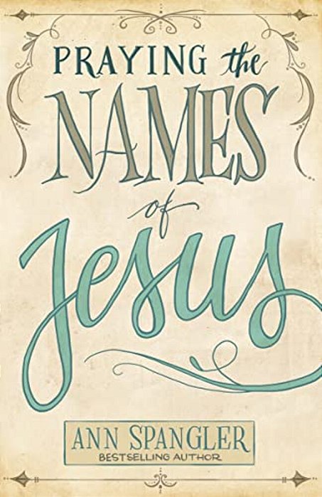 Praying The Names Of Jesus: Weekly Devotions And Prayers To Draw You Closer To Christ-..