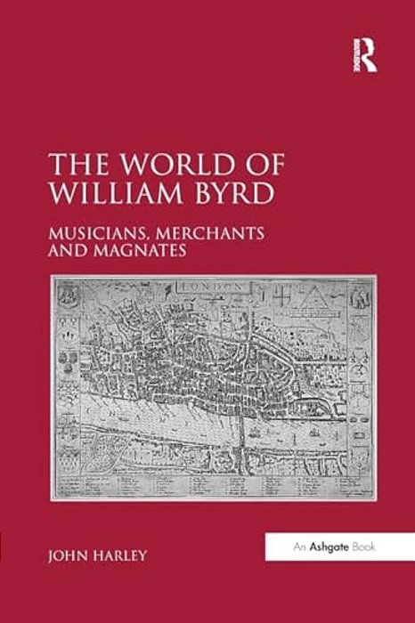 The World Of William Byrd: Musicians, Merchants And Magnates-..