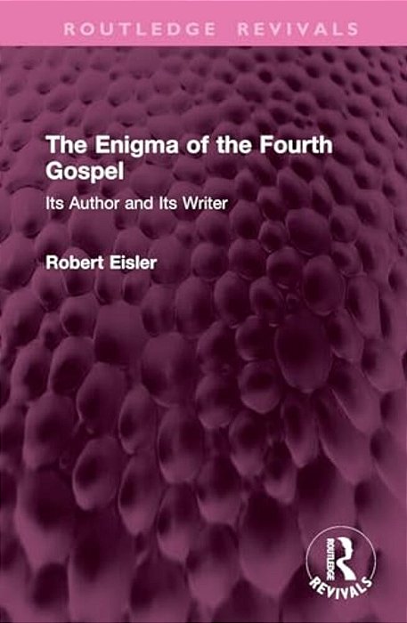 The Enigma Of The Fourth Gospel: Its Author And Its Writer-..