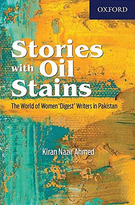 Stories With Oil Stains: The World Of Women Digest Writers In Pakistan-..