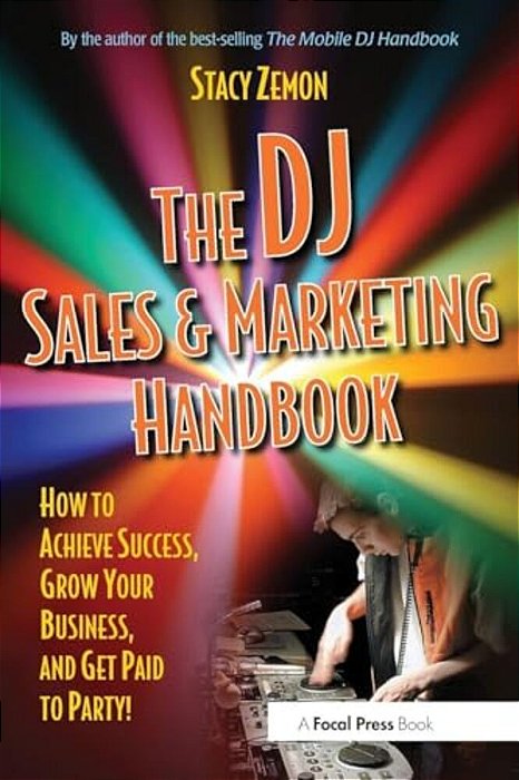 The Dj Sales And Marketing Handbook: How To Achieve Success, Grow Your Business, And Get Paid To Party!-..