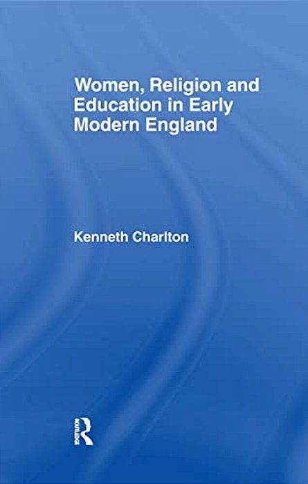 Women, Religion And Education In Early Modern England-..