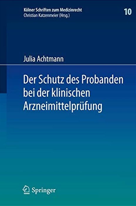 Der Schutz Des Probanden Bei Der Klinischen Arzneimittelprüfung: Unter Besonderer Berücksichtigung Der Haftung Der Beteiligten Und Der Probandenversic-..