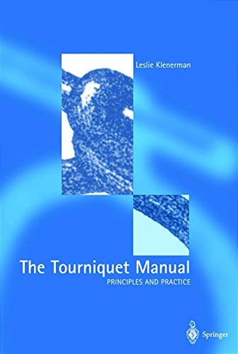 The Tourniquet Manual -- Principles And Practice-..