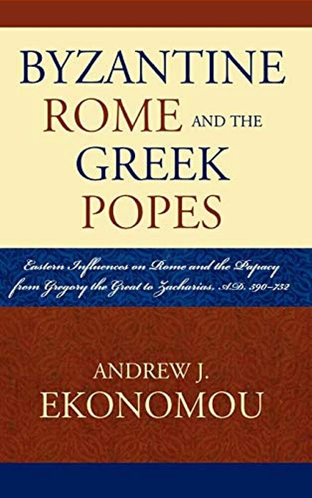 Byzantine Rome And The Greek Popes: Eastern Influences On Rome And The Papacy From Gregory The Great To Zacharias, A. D. 590-752-..