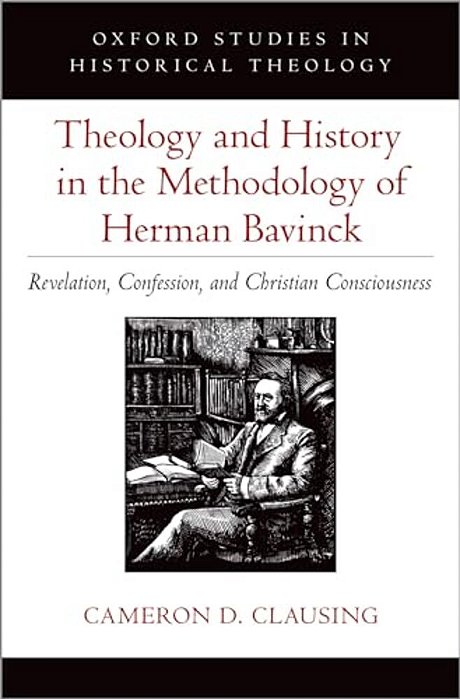 Theology And History In The Methodology Of Herman Bavinck: Revelation, Confession, And Christian Consciousness-..
