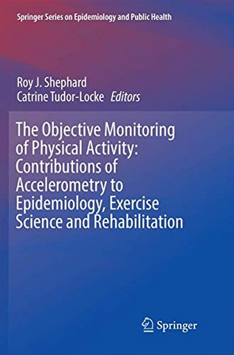 The Objective Monitoring Of Physical Activity: Contributions Of Accelerometry To Epidemiology, Exercise Science And Rehabilitation-..