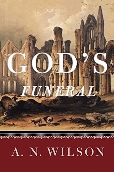 God's Funeral: A Biography Of Faith And Doubt In Western Civilization-..