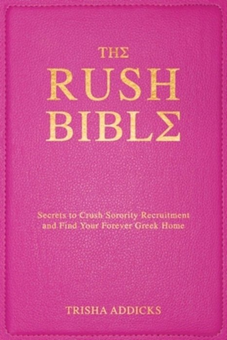 The Rush Bible: Secrets To Crush Sorority Recruitment And Find Your Forever Greek Home-..