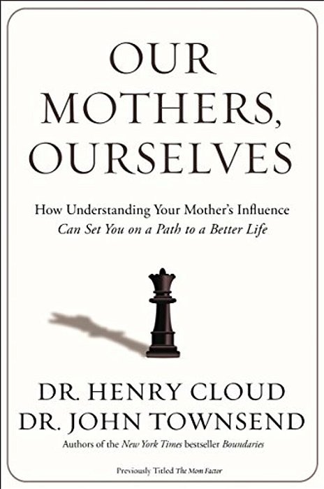 Our Mothers, Ourselves: How Understanding Your Mother's Influence Can Set You On A Path To A Better Life-..