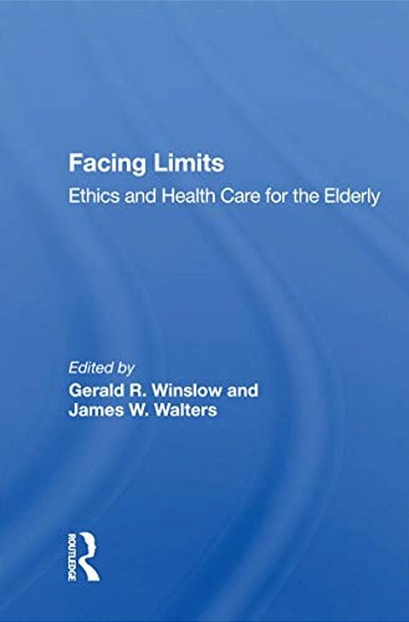 Facing Limits: Ethics And Health Care For The Elderly-..