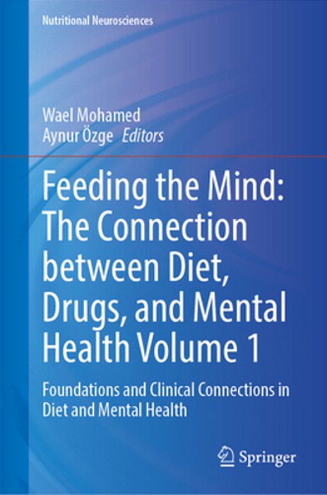 Feeding The Mind: The Connection Between Diet, Drugs, And Mental Health Volume 1: Foundations And Clinical Connections In Diet And Mental Health-..