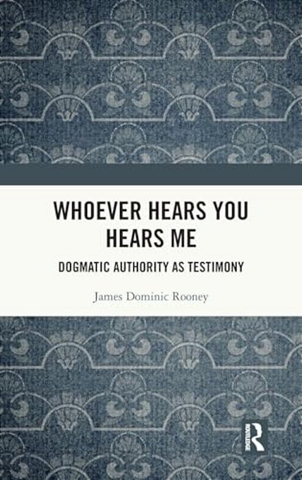 Whoever Hears You Hears Me: Dogmatic Authority As Testimony-..