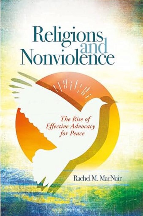 Religions And Nonviolence: The Rise Of Effective Advocacy For Peace-..