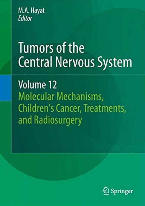 Tumors Of The Central Nervous System, Volume 12: Molecular Mechanisms, Children's Cancer, Treatments, And Radiosurgery-..