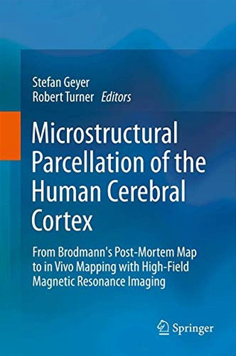 Microstructural Parcellation Of The Human Cerebral Cortex: From Brodmann's Post-Mortem Map To In Vivo Mapping With High-Field Magnetic Resonance Imagi-..