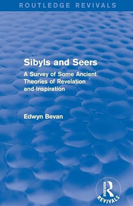 Sibyls And Seers (Routledge Revivals): A Survey Of Some Ancient Theories Of Revelation And Inspiration-..