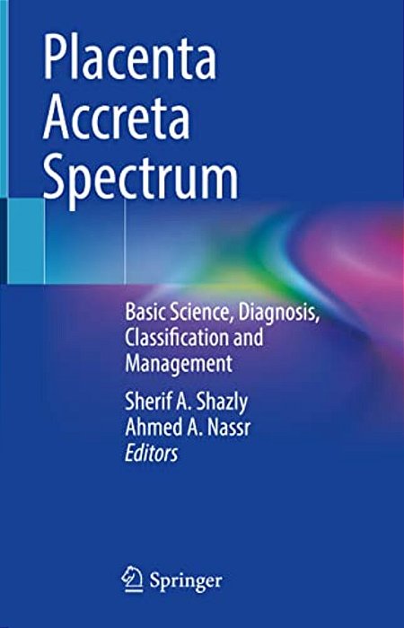Placenta Accreta Spectrum: Basic Science, Diagnosis, Classification And Management-..