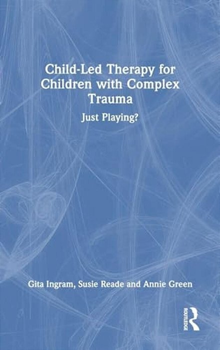 Child-Led Therapy For Children With Complex Trauma: Just Playing?-..