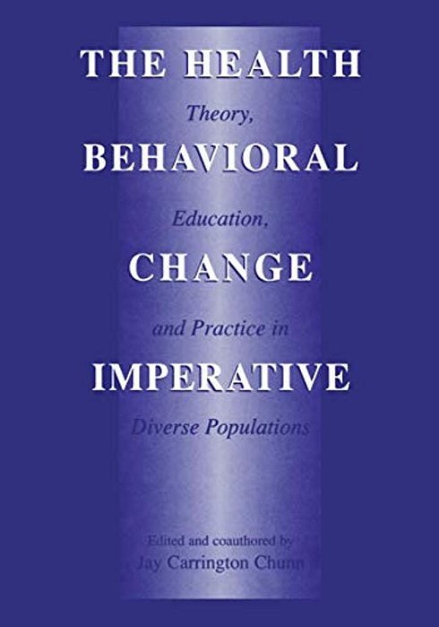 The Health Behavioral Change Imperative: Theory, Education, And Practice In Diverse Populations-..