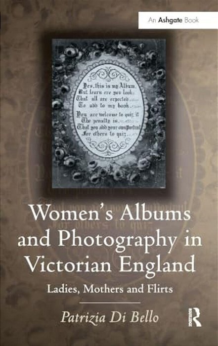 Women's Albums And Photography In Victorian England: Ladies, Mothers And Flirts-..