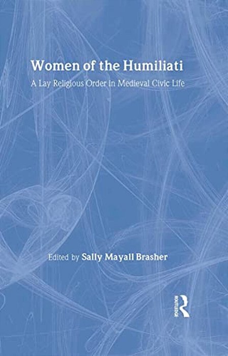 Women Of The Humiliati: A Moral Response To Medieval Civic Life-..