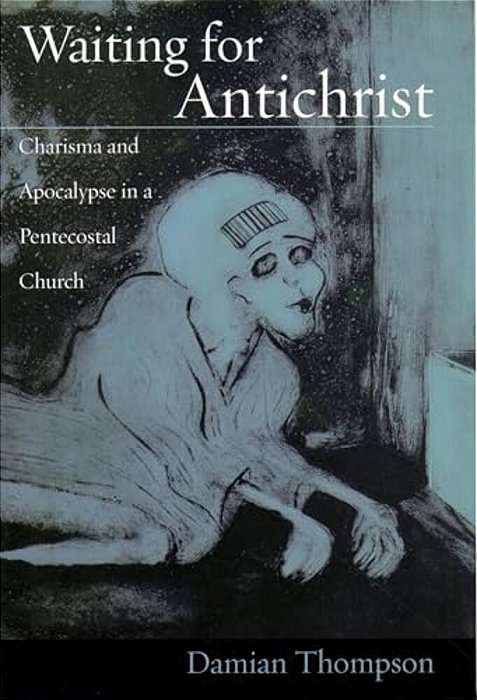 Waiting For Antichrist: Charisma And Apocalypse In A Pentecostal Church-..