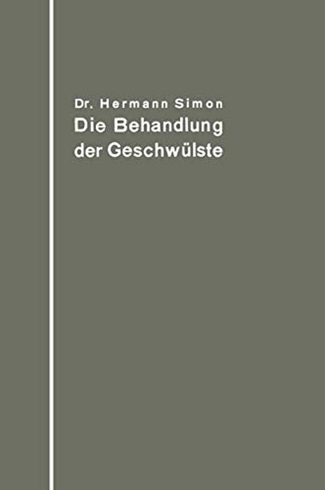 Die Behandlung Der Geschwülste Nach Dem Gegenwärtigen Stande Und Den Ergebnissen Der Experimentellen Forschung-..