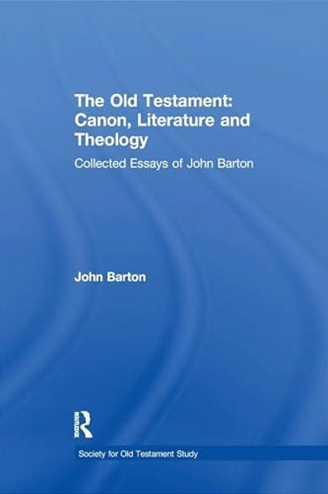 The Old Testament: Canon, Literature And Theology: Collected Essays Of John Barton-..