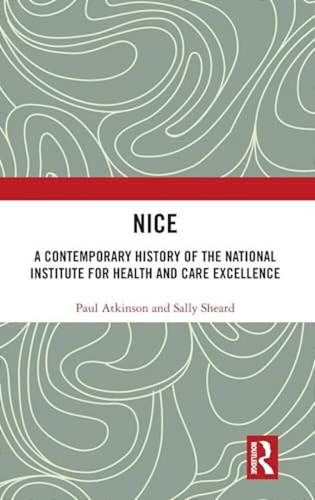 Nice: A Contemporary History Of The National Institute For Health And Care Excellence-..