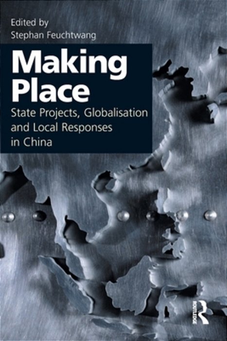 Making Place: State Projects, Globalisation And Local Responses In China-..