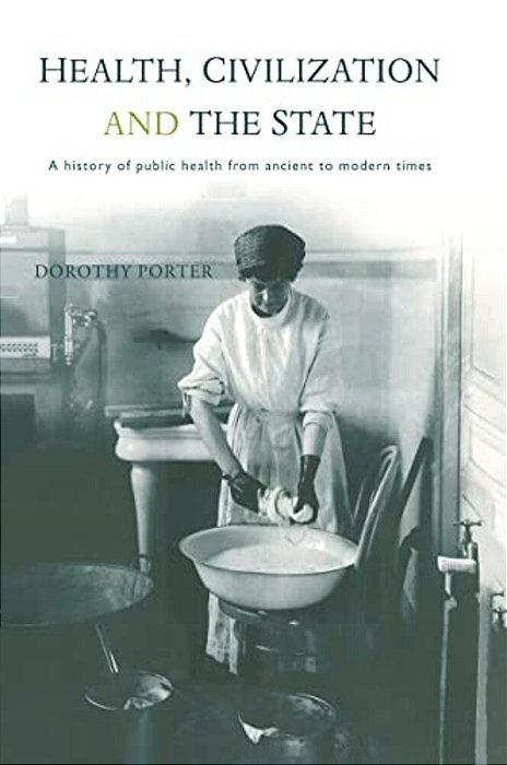 Health, Civilization And The State: A History Of Public Health From Ancient To Modern Times-..