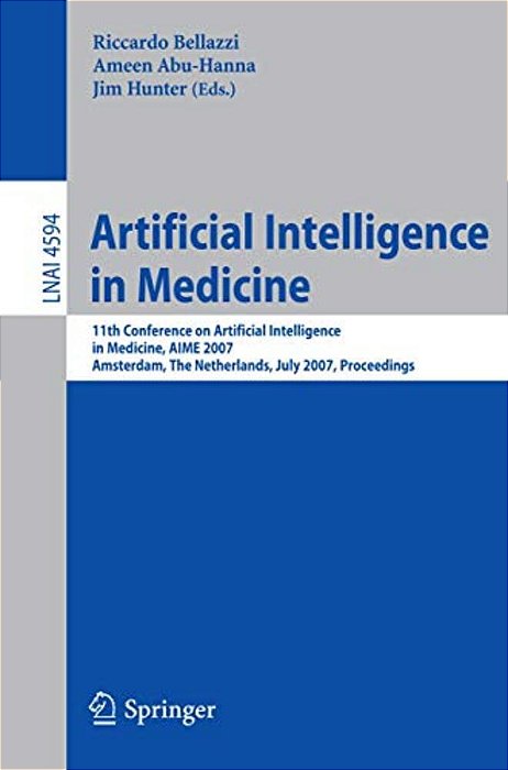 Artificial Intelligence In Medicine: 11Th Conference On Artificial Intelligence In Medicine In Europe, Aime 2007, Amsterdam, The Netherlands, July 7-1-..