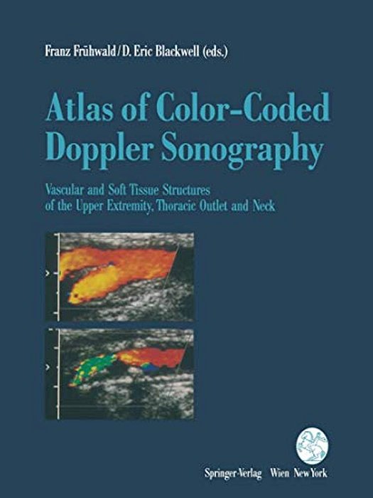 Atlas Of Color-Coded Doppler Sonography: Vascular And Soft Tissue Structures Of The Upper Extremity, Thoracic Outlet And Neck-..