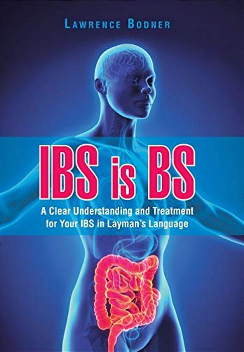 Ibs Is Bs: A Clear Understanding And Treatment For Your Ibs In Layman's Language-..