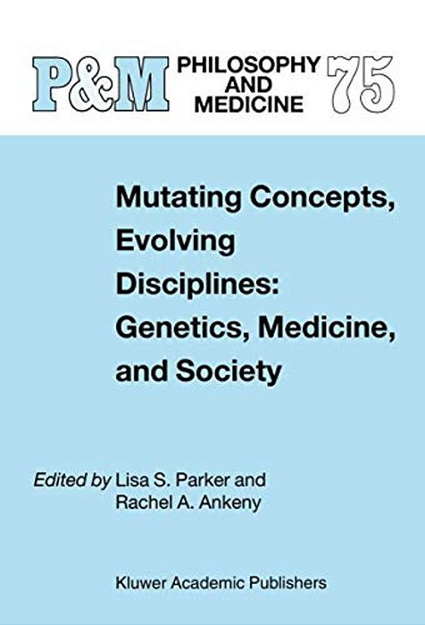 Mutating Concepts, Evolving Disciplines: Genetics, Medicine, And Society-..