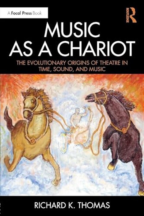 Music As A Chariot Music As A Chariot: The Evolutionary Origins Of Theatre In Time, Sound, And Music The Evolutionary Origins Of Theatre In Time, Soun-..