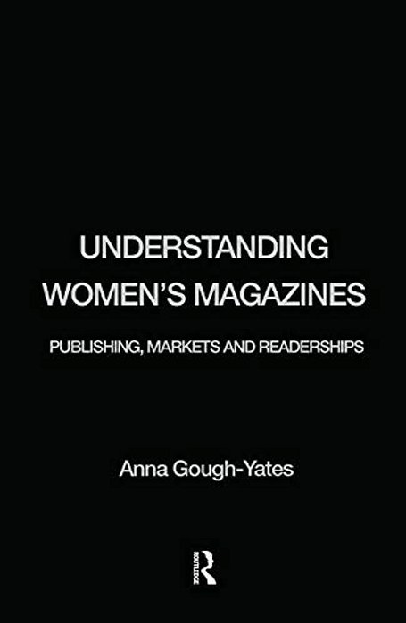 Understanding Women's Magazines: Publishing, Markets And Readerships In Late-Twentieth Century Britain-..