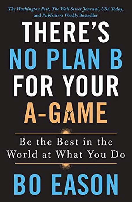 There's No Plan B For Your A-Game: Be The Best In The World At What You Do-..