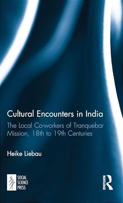 Cultural Encounters In India: The Local Co-Workers Of Tranquebar Mission, 18Th To 19Th Centuries-..