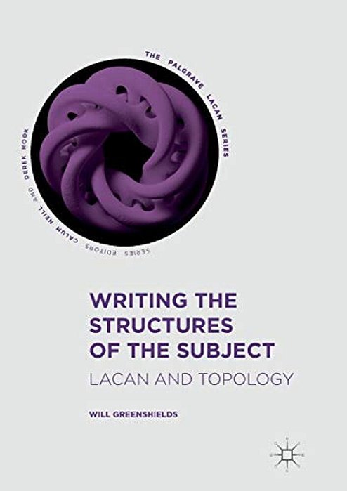 Writing The Structures Of The Subject: Lacan And Topology-..